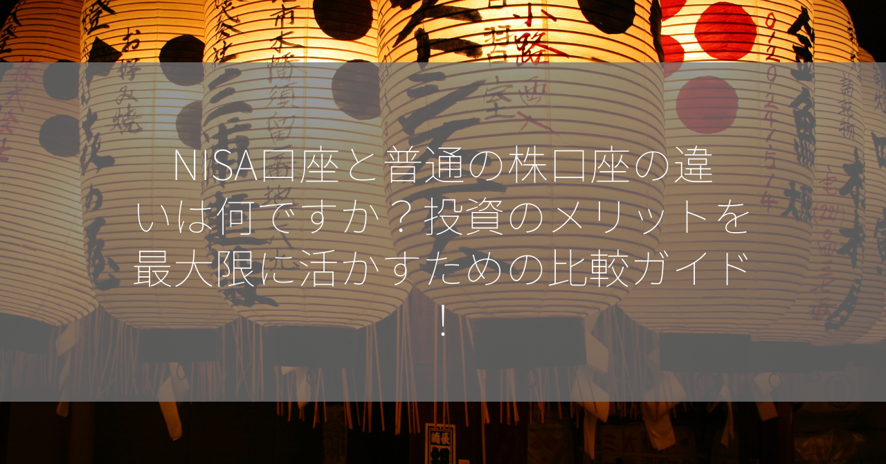 NISA口座と普通の株口座の違いは何ですか？投資のメリットを最大限に活かすための比較ガイド！