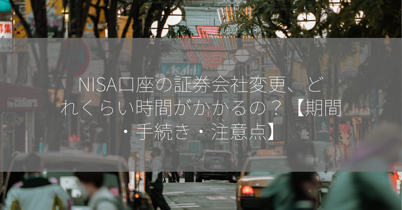 NISA口座の証券会社変更、どれくらい時間がかかるの？【期間・手続き・注意点】