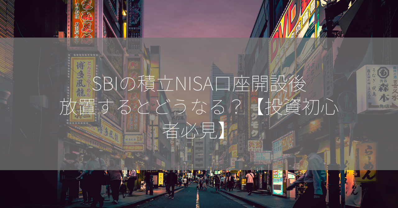 SBIの積立NISA口座開設後放置するとどうなる？【投資初心者必見】