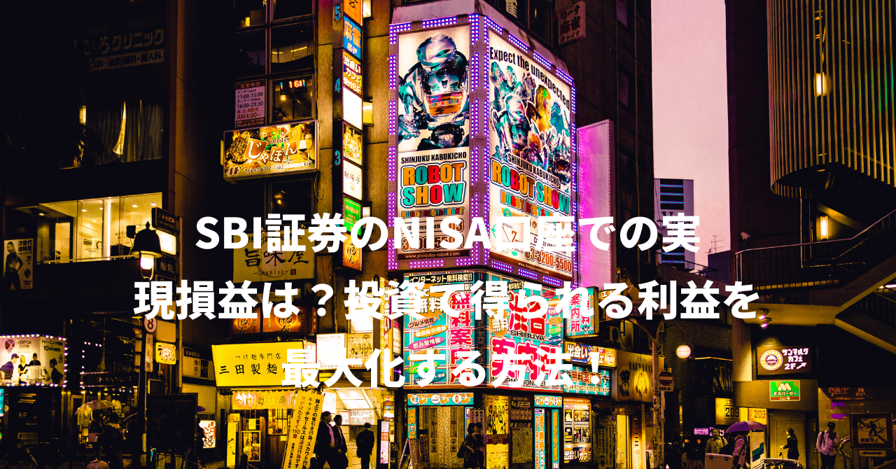 SBI証券のNISA口座での実現損益は？投資で得られる利益を最大化する方法！