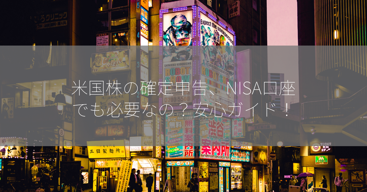 米国株の確定申告、NISA口座でも必要なの？安心ガイド！